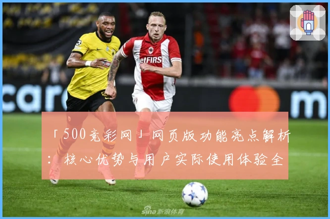 「500竞彩网」网页版功能亮点解析：核心优势与用户实际使用体验全面分析