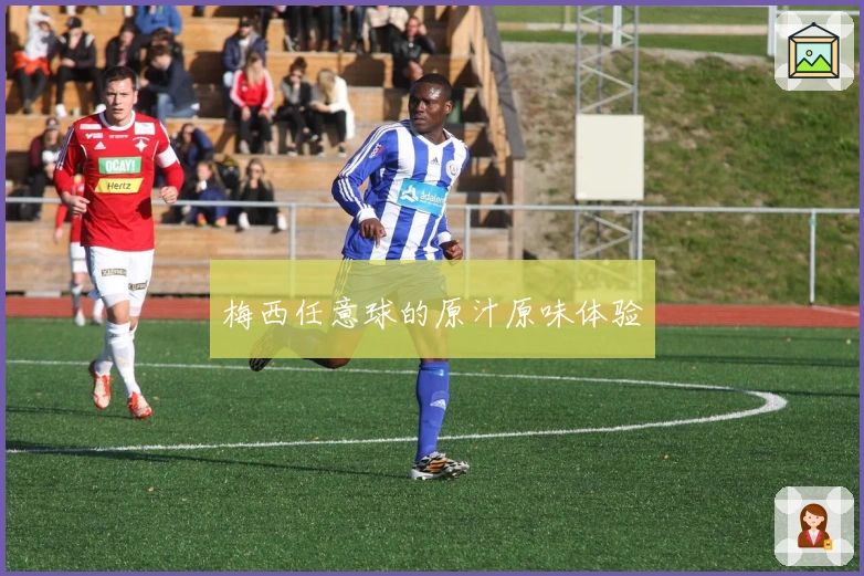 梅西任意球的原汁原味体验