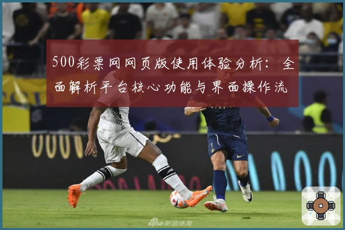 500彩票网网页版使用体验分析：全面解析平台核心功能与界面操作流畅性