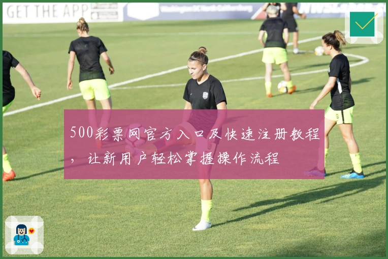 500彩票网官方入口及快速注册教程，让新用户轻松掌握操作流程