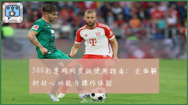 500彩票网网页版使用指南：全面解析核心功能与操作体验
