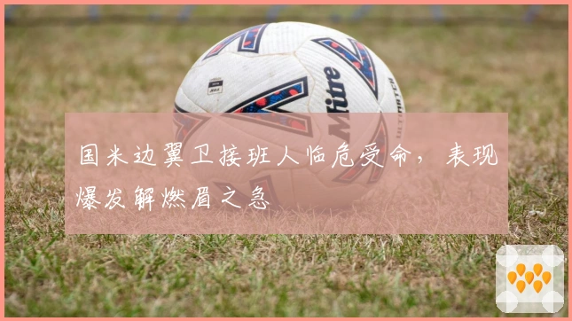 国米边翼卫接班人临危受命，表现爆发解燃眉之急