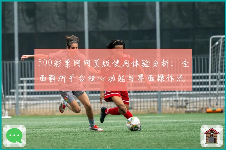 500彩票网网页版使用体验分析：全面解析平台核心功能与界面操作流畅性