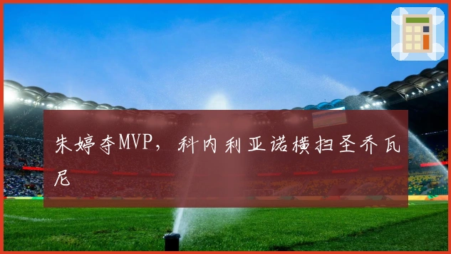 朱婷夺MVP，科内利亚诺横扫圣乔瓦尼
