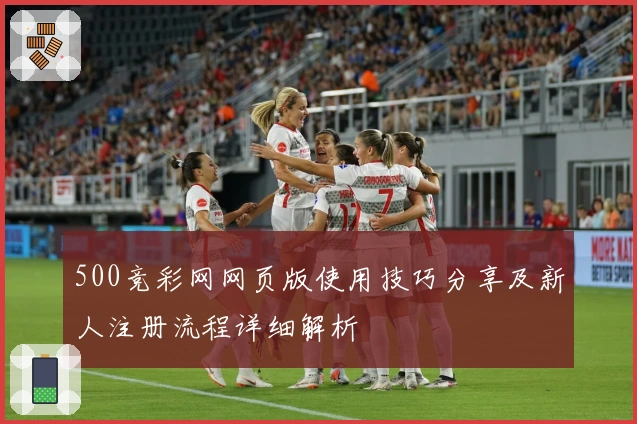 500竞彩网网页版使用技巧分享及新人注册流程详细解析