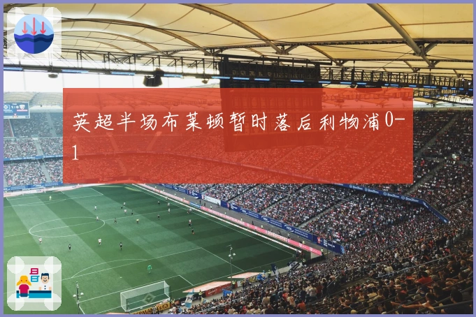 英超半场布莱顿暂时落后利物浦0-1