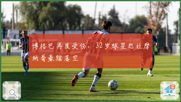 博格巴再度受伤，32岁球星恐让摩纳哥豪赌落空